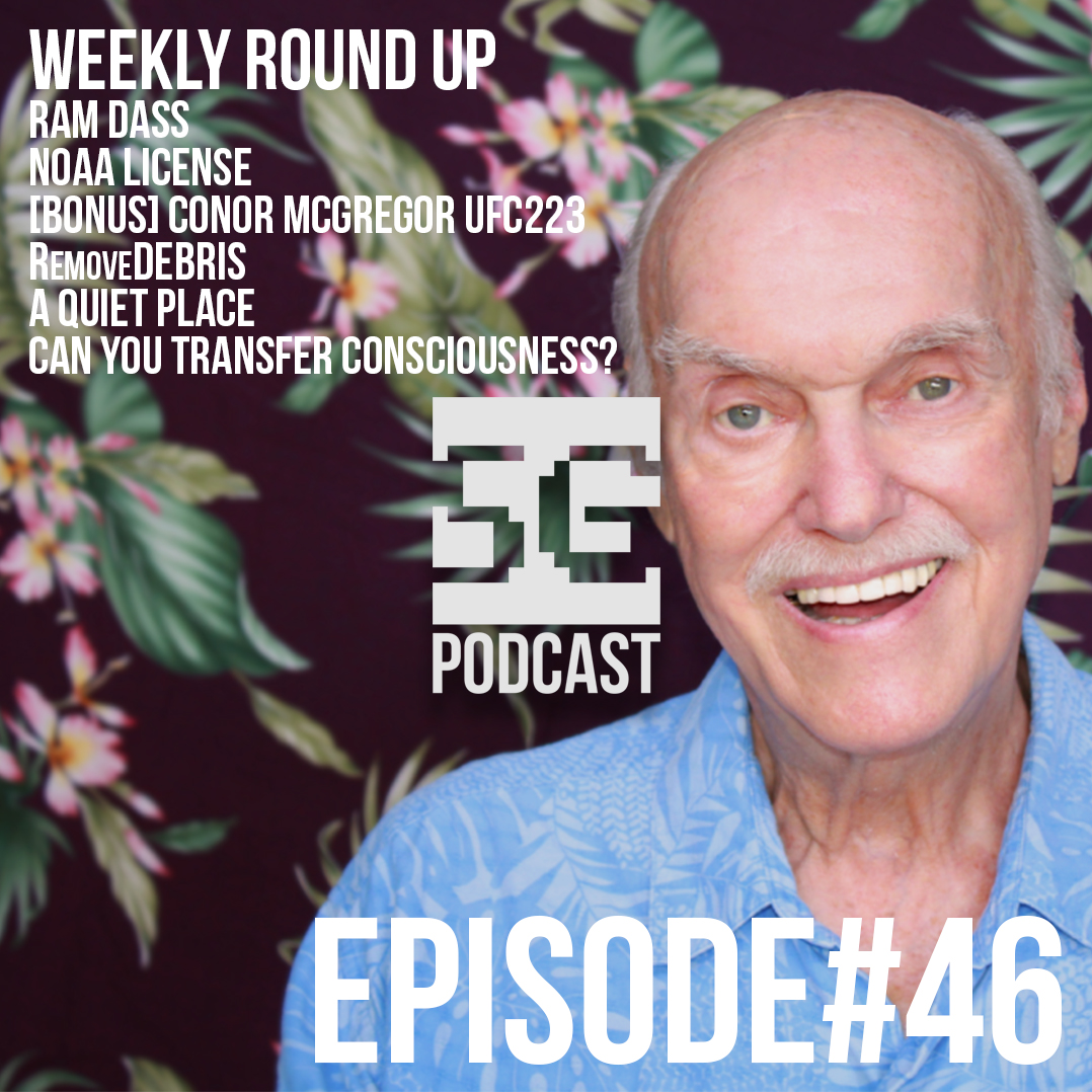 SG Podcast (EP46): Weekly Roundup | Dass, NOAA, UFC223, RemoveDEBRIS, A Quiet Place, Consciousness