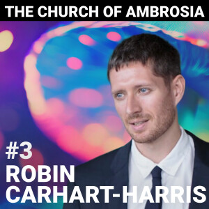 Robin Carhart-Harris | Church of Ambrosia Podcast with Dave Hodges | EP 3