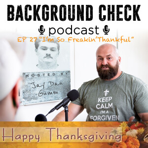 EP 27 ”I’m So FREAKIN’ Thankful” Jay Dan Gumm