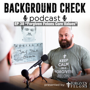 EP 38 ”Forgiven Felons Core Values” Jay Dan Gumm