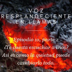 Episodio 10, Parte 2 - ¿Te cuesta escuchar a Dios? Así es como la quietud puede cambiarlo todo.