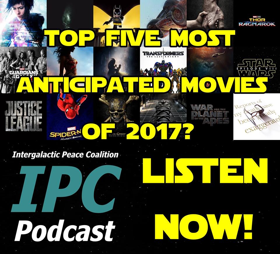 #125: Top Five Most Anticipated Movies Of 2017 | IPC Podcast LIVE