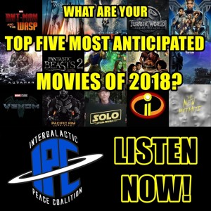 #175: Top Five Most Anticipated Films Of 2018 | The IPC Podcast