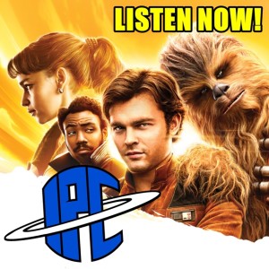 #245: Solo: A Star Wars Story (Revisited) | The IPC Podcast LIVE