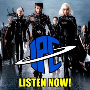 #259: X2: X-men United (2003) & The Rise Of Skywalker Trailer | The IPC Podcast LIVE