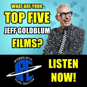 #266: Our Top Five Jeff Goldblum Films | The IPC Podcast LIVE