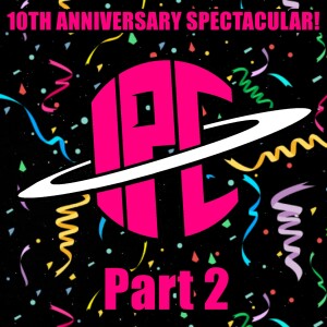 #372 - Part 2: 10th Anniversary Spectacular!