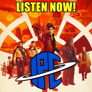 #192: Solo: A Star Wars Story | The IPC Podcast LIVE