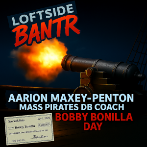Loftside Bantr- Aairon Maxey-Penton Joins the Bantr and We Celebrate Bobby Bonilla Day!