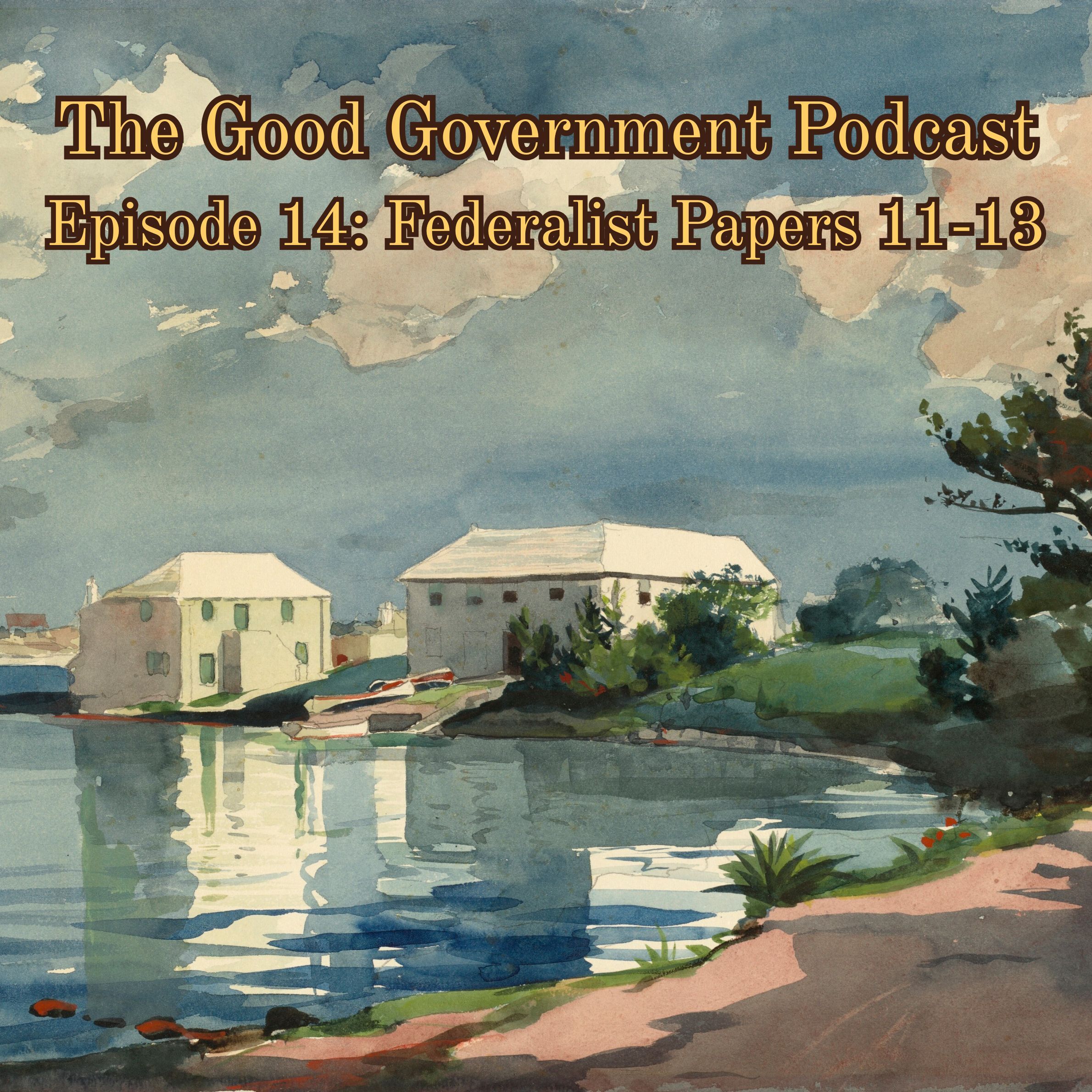 The Good Government Podcast – Episode 14 – Federalist Papers 11-13