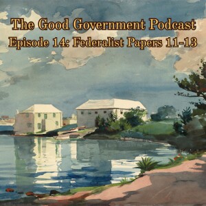 The Good Government Podcast - Episode 14 - Federalist Papers 11-13