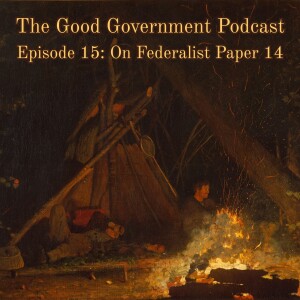 The Good Government Podcast - Episode 15 - Federalist Paper 14