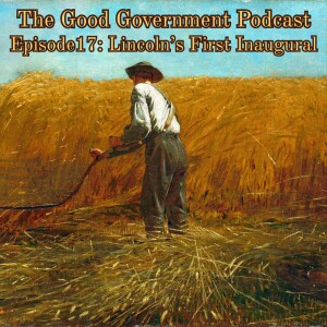 The Good Government Podcast - Episode 17 - Abraham Lincoln's First Inaugural Address