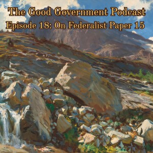 The Good Government Podcast - Episode 18 - Federalist Paper 15