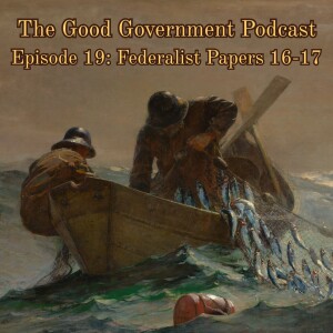 The Good Government Podcast - Episode 19 - Federalist Papers 16-17