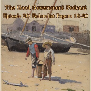 The Good Government Podcast - Episode 20 - Federalist Papers 18-20