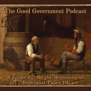 The Good Government Podcast - Episode 12 - Federalist Paper 10