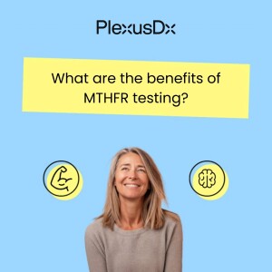 What are the benefits of MTHFR testing?