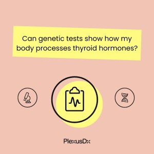 Can genetic tests show how my body processes thyroid hormones?