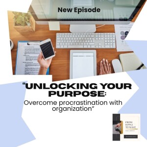Unlocking Your Purpose: Overcoming Procrastination Through Organization