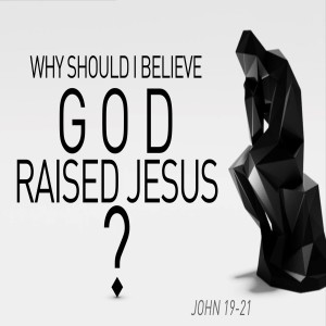 Why Should I Believe God Raised Jesus?
