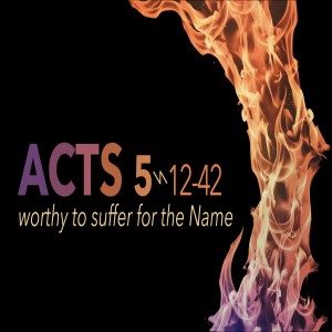 ACTS - Worthy to Suffer for the Name