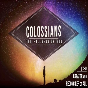 COLOSSIANS - Creator and Reconciler of All
