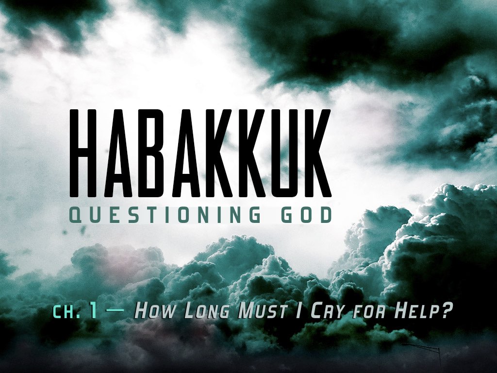 HABAKKUK 1 - How Long Must I Cry For Help?