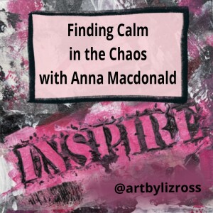 #17 Finding Calm in the Chaos with Anna Macdonald (Part 1): Creativity, ADHD & the Healing Power of Community