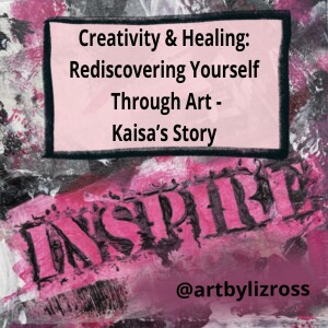 #11 Creativity and Healing: Rediscovering Yourself Through Art - Kaisa’s Story