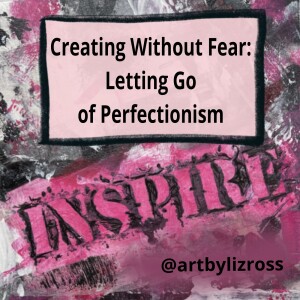 #15 Creating Without Fear: Letting Go of Perfectionism