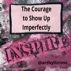 #13 The Courage to Show Up Imperfectly