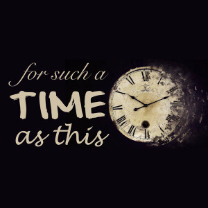 For Such A Time, When the (or your) world is broken