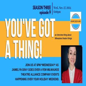 You’ve Got a Thing! | S3 E9 GO SEE A SHOW!! 11.27.24 #milwaukee #theatre