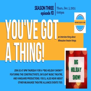 You’ve Got a Thing! | S3 E10 BIG HOLIDAY SHOW!! 12.5.24 (Audio Resolved) #theatre #milwaukee
