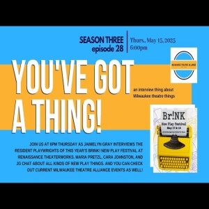 You’ve Got a Thing! S3 E28 | Renaissance Theaterworks: BRINK! w Maria Pretzl & Cara Johnston 5.15.25