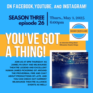 You’ve Got a Thing! | S3 E26 CURRENT EVENTS with Jaimelyn Gray & James Pickering #milwaukee #theatre