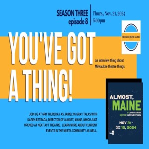 You’ve Got a Thing! | S3 E8 Next Act’s ALMOST, MAINE with Karen Estrada 11.21.24