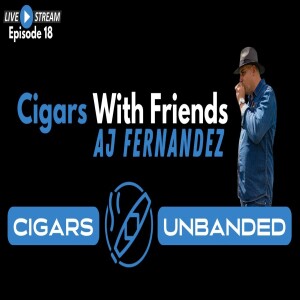 Cigars With Friends #18 - AJ Fernandez Night