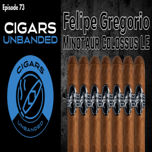 Cigars Unbanded #73 - Felipe Gregorio Minotaur Colossus LE