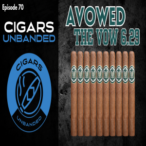 Cigars Unbanded #70 - Avowed The Vow 6.29