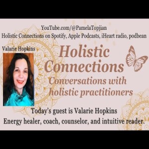 27. Holistic Connections: with guest Valarie Hopkins, Energy healer, coach & intuitive reader.