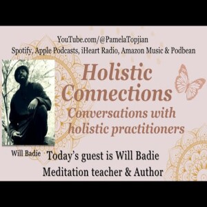 30. Holistic Connections with guest Will Badie, Meditation teacher and author!