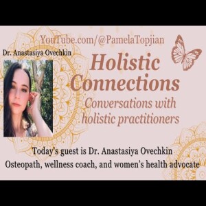 28. Holistic Connections, w/Guest Dr. Anastasiya Ovechkin, Osteopathic Doctor & woman’s health coach