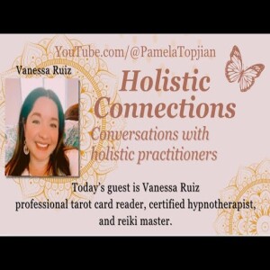 26. Holistic Connections: guest Vanessa Ruiz, tarot reader, certified hypnotherapist & reiki master.