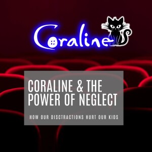 EP 113 - Coraline and the Power of Neglect