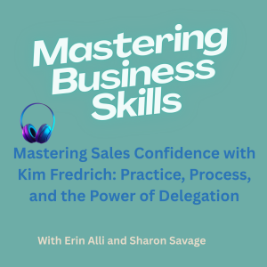 Mastering Sales Confidence with Kim Fredrich: Practice, Process, and the Power of Delegation