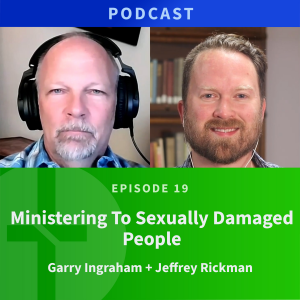 19: How to Minister to Sexually Broken People | Jeffrey Rickman & Garry Ingraham