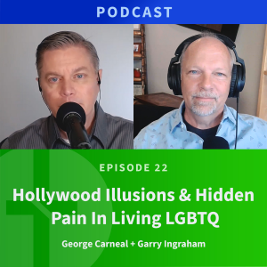 22: Hollywood Illusions & Hidden Pain in Living LGBTQ | George Carneal & Garry Ingraham