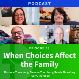 98: When Choices Affect the Family | The Thornburg Family & Garry Ingraham